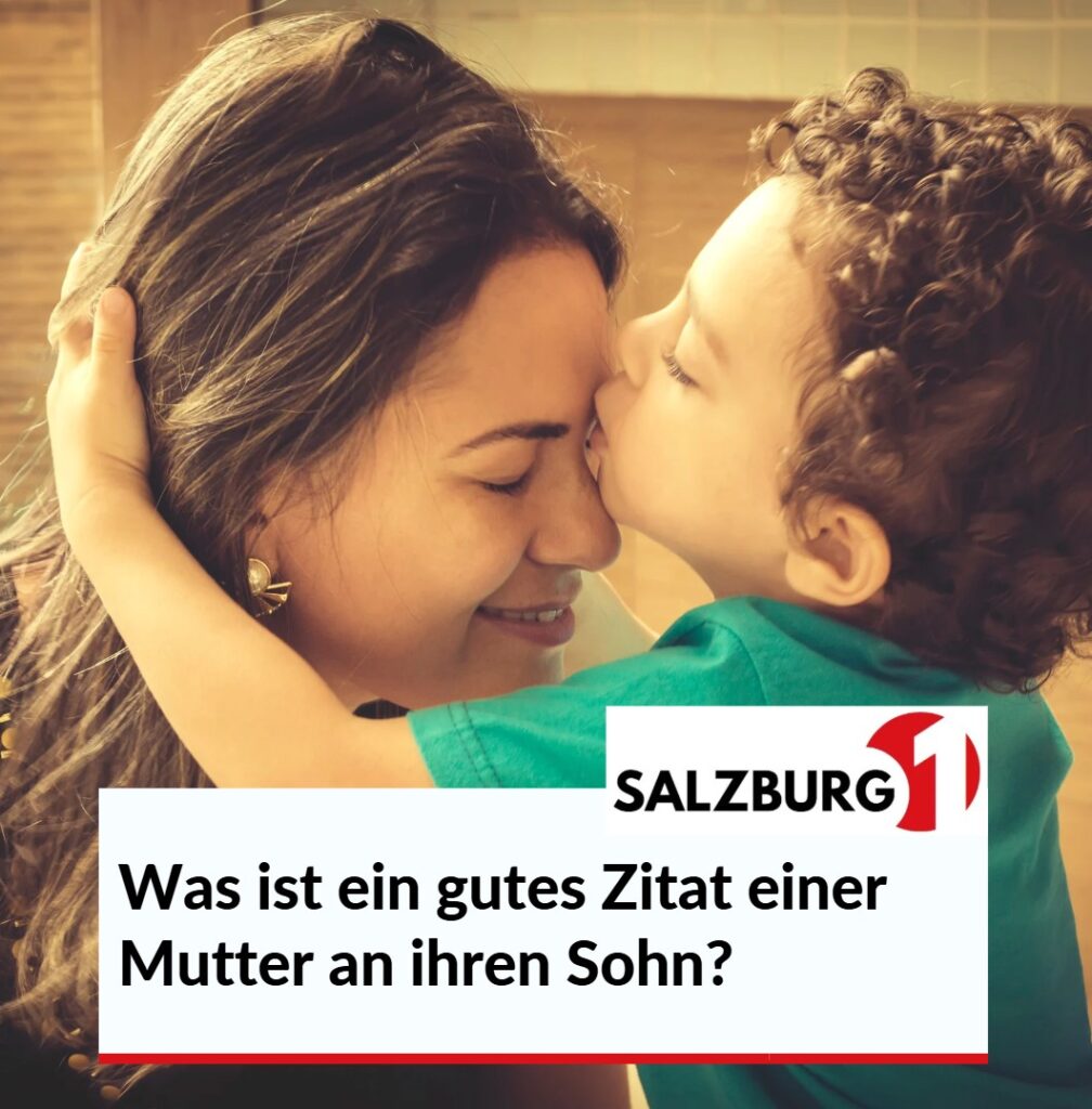 Was ist ein gutes Zitat einer Mutter an ihren Sohn? Was ist ein gutes Zitat einer Mutter an ihren Sohn?